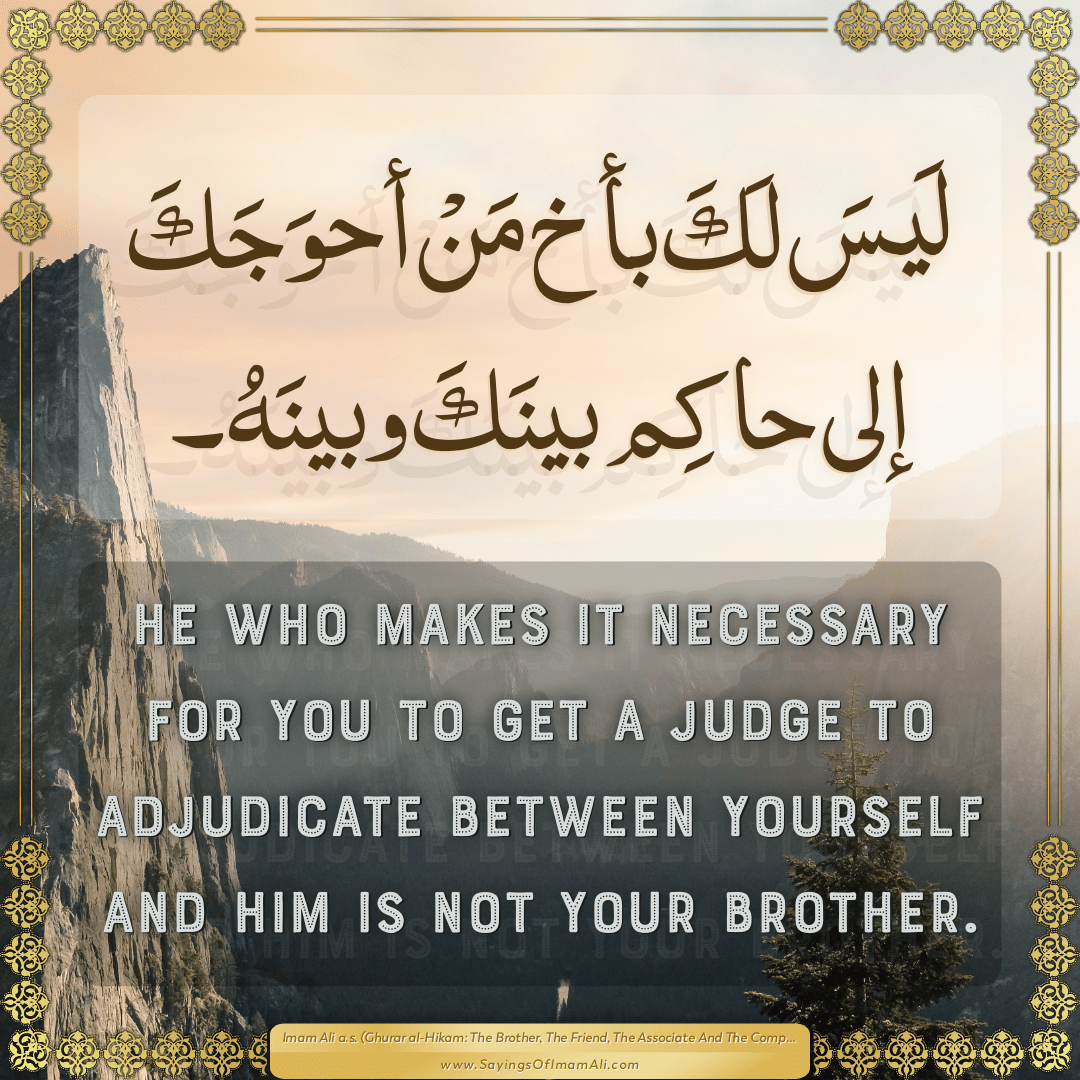 He who makes it necessary for you to get a judge to adjudicate between...